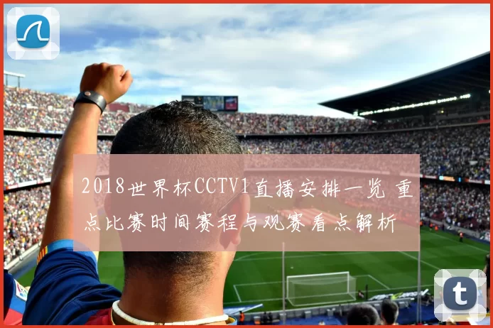 2018世界杯CCTV1直播安排一览 重点比赛时间赛程与观赛看点解析
