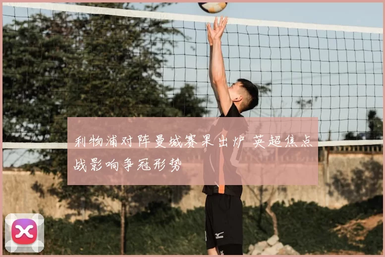 利物浦对阵曼城赛果出炉 英超焦点战影响争冠形势