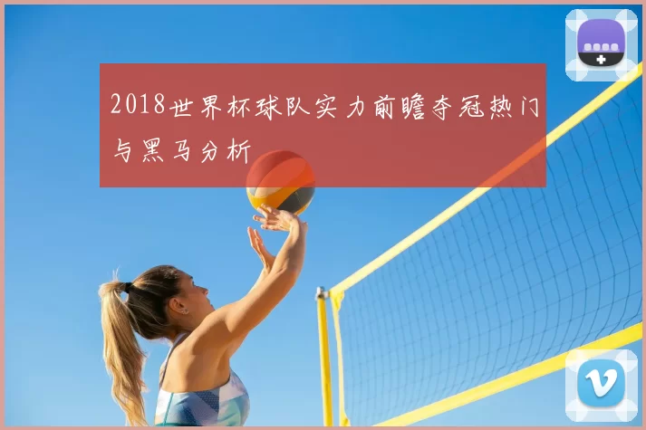 2018世界杯球队实力前瞻夺冠热门与黑马分析