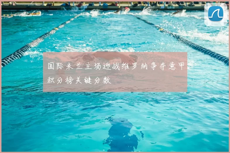 国际米兰主场迎战维罗纳争夺意甲积分榜关键分数