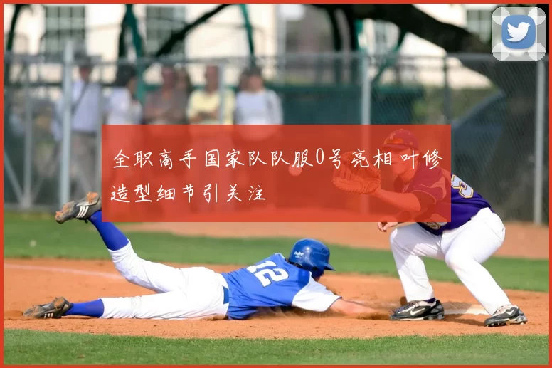 全职高手国家队队服0号亮相 叶修造型细节引关注