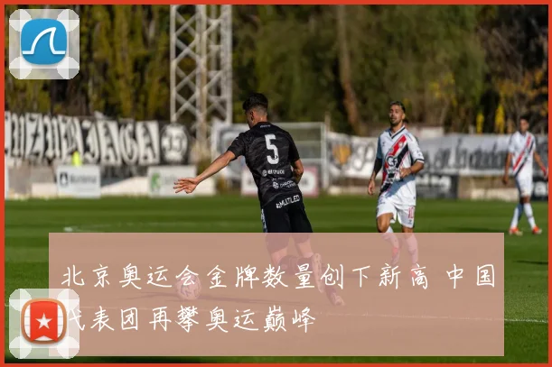 北京奥运会金牌数量创下新高 中国代表团再攀奥运巅峰