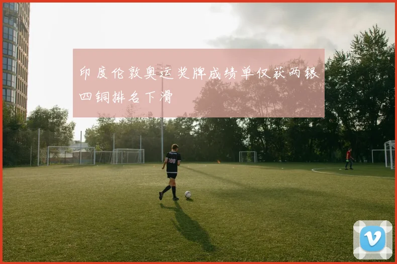 印度伦敦奥运奖牌成绩单仅获两银四铜排名下滑